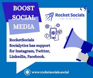 BOOST
SOCIAL
MEDIA
RocketSocials
Socialytics has support
for Instagram, Twitter,
LinkedIn, Facebook.
www.rocketsocials.social
 