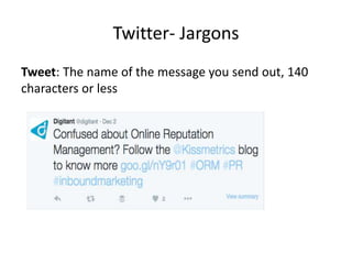 Twitter- Jargons
Tweet: The name of the message you send out, 140
characters or less
 