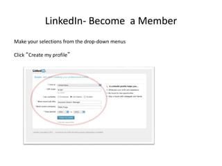 LinkedIn- Become a Member
Make your selections from the drop-down menus
Click “Create my profile”
 