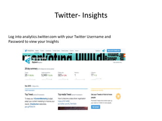 Twitter- Insights
Log into analytics.twitter.com with your Twitter Username and
Password to view your Insights
 