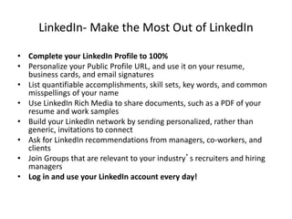 LinkedIn- Make the Most Out of LinkedIn
• Complete your LinkedIn Profile to 100%
• Personalize your Public Profile URL, an...
