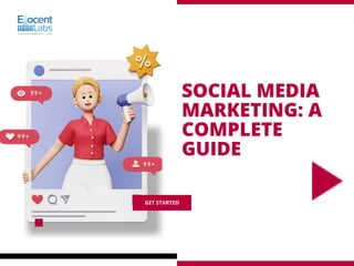 SOCIAL MEDIA
MARKETING: A
COMPLETE
GUIDE
GET STARTED
 