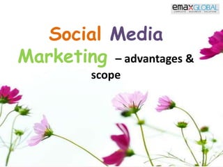 Social MediaMarketing– advantages & scope 
