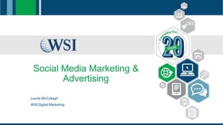 Social Media Marketing &
Advertising
Laurie McCullagh
WSI Digital Marketing
 