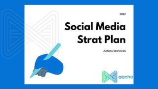 2022
Social Media
Strat Plan
AANHA SERVICES
 