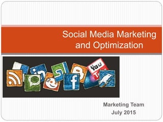 Marketing Team
July 2015
Social Media Marketing
and Optimization
 