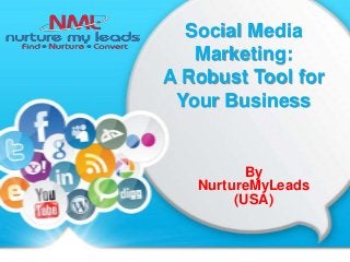 Social Media
Marketing:
A Robust Tool for
Your Business

By
NurtureMyLeads
(USA)

 