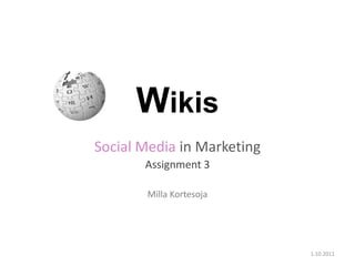 Wikis Social Media in Marketing Assignment 3 Milla Kortesoja 1.10.2011 