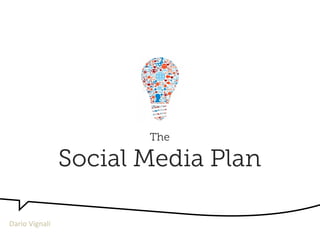 The
Social Media Plan
Dario	
  Vignali	
  
 
