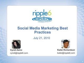 Social Media Marketing Best Practices July 21, 2010 Kailei Richardson kailei@ripple6.com  Cyndi Zaino cyndi@ripple6.com  