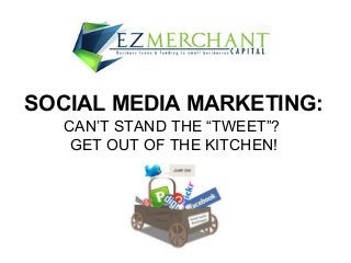 SOCIAL MEDIA MARKETING:
CAN’T STAND THE “TWEET”?
GET OUT OF THE KITCHEN!

 