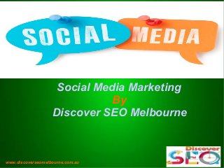 www.discoverseomelbourne.com.au
Social Media Marketing
By
Discover SEO Melbourne
 