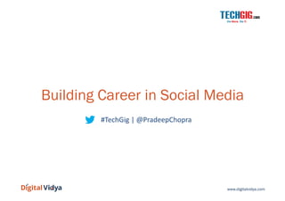 Building Career in Social Media
#TechGig	
  |	
  @PradeepChopra	
  

www.digitalvidya.com

 