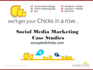 1
Social Media Marketing
Case Studies
acoupleofchicks.com
 