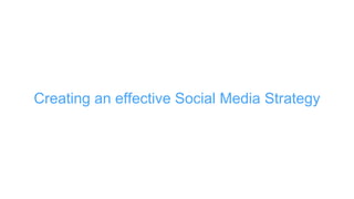 Creating an effective Social Media Strategy
 