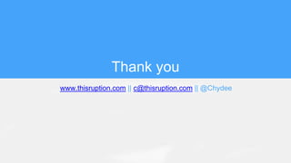 Thank you
www.thisruption.com || c@thisruption.com || @Chydee
 