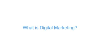 What is Digital Marketing?
 