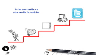 Se ha convertido en  otro medio de noticias  