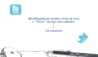 Microblogging que permite envíos de texto o  &quot;tweets&quot; con una sola condición: 140 caracteres 