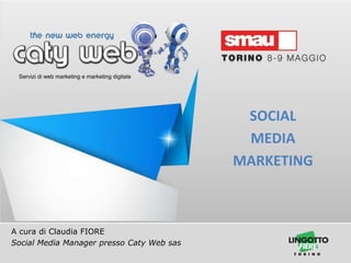 SOCIAL
MEDIA
MARKETING

A cura di Claudia FIORE
Social Media Manager presso Caty Web sas

 