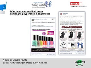 Offerte promozionali ad hoc e
campagne payperclick a pagamento

A cura di Claudia FIORE
Social Media Manager presso Caty Web sas
Titolo della presentazione

 