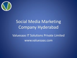 Social Media Marketing
Company Hyderabad
Valuesaas IT Solutions Private Limited
www.valuesaas.com
 