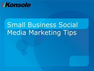 Small Business Social
Media Marketing Tips
 