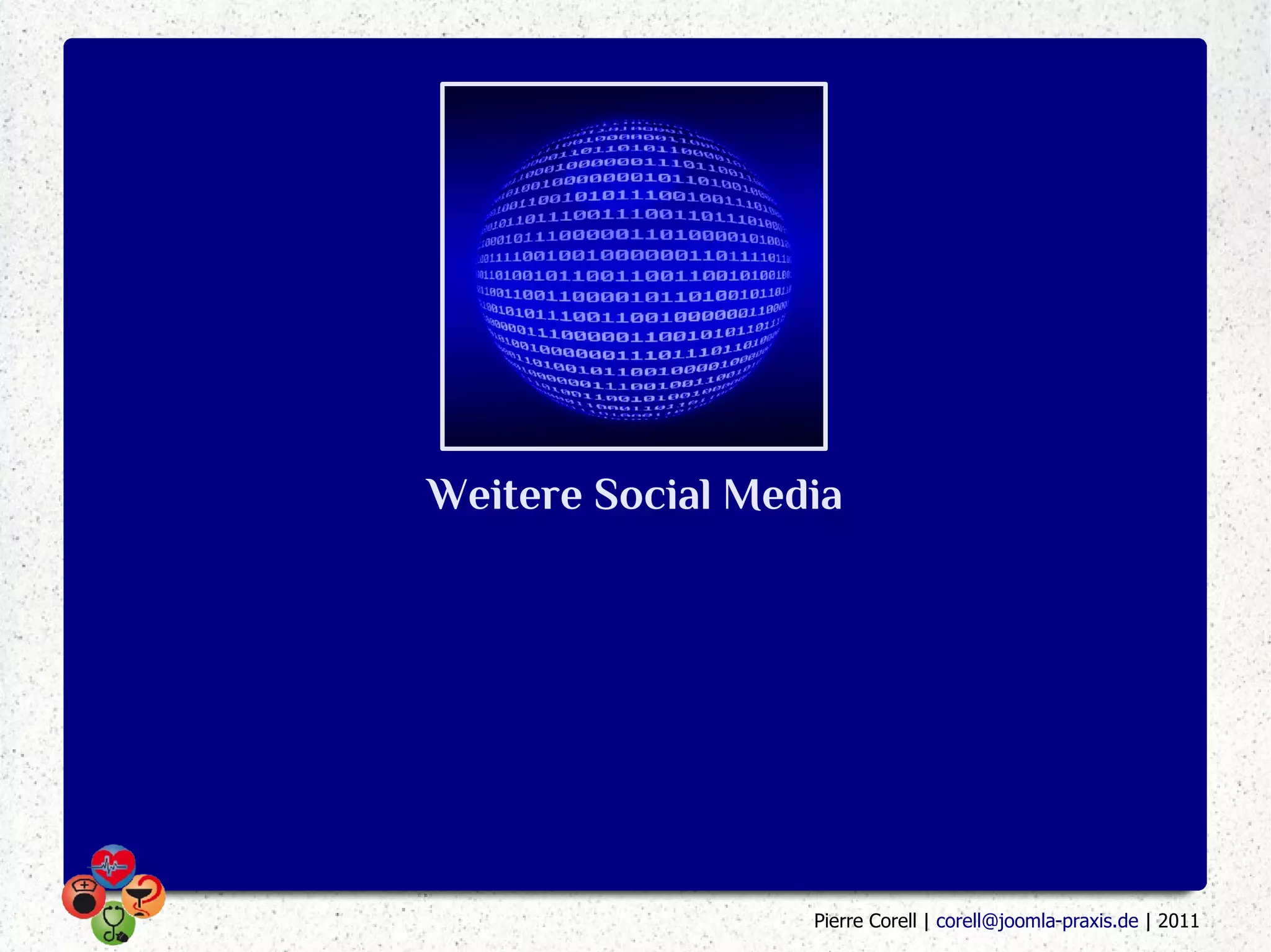 Weitere Social Media




                  Pierre Corell | corell@joomla-praxis.de | 2011
 