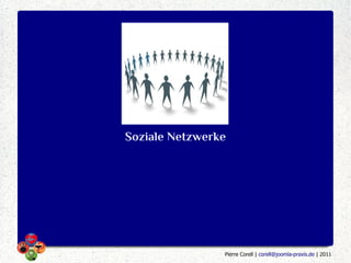 Soziale Netzwerke




                Pierre Corell | corell@joomla-praxis.de | 2011
 