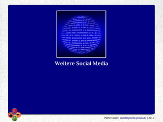 Weitere Social Media




                  Pierre Corell | corell@joomla-praxis.de | 2011
 