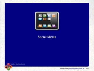 Social Media




Grafik © Matthieu James


                                         Pierre Corell | corell@joomla-praxis.de | 2011
 