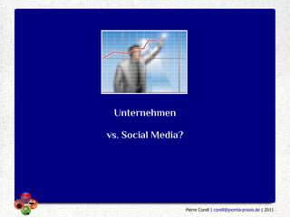 Unternehmen

vs. Social Media?




                    Pierre Corell | corell@joomla-praxis.de | 2011
 