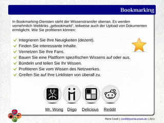 Bookmarking
In Bookmarking-Diensten steht der Wissenstransfer obenan. Es werden
vornehmlich Weblinks „gebookmarkt“, teilwe...