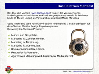Das Cluetrain Manifest
Das Cluetrain Manifest (www.cluetrain.com) wurde 1999 von italienischen
Marketinggurus anhand der n...