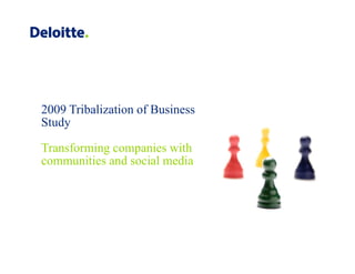 2009 Tribalization of Business
Study
St d

Transforming companies with
           g     p
communities and social media
 