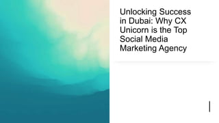 Unlocking Success
in Dubai: Why CX
Unicorn is the Top
Social Media
Marketing Agency
 
