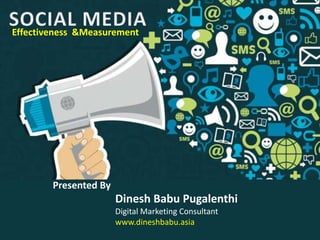 Dinesh Babu Pugalenthi
Digital Marketing Consultant
www.dineshbabu.asia
Effectiveness &Measurement
Presented By
 