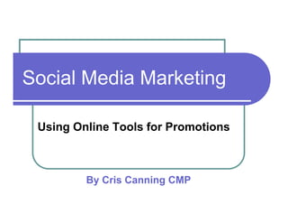 Social Media Marketing

 Using Online Tools for Promotions



         By Cris Canning CMP
 