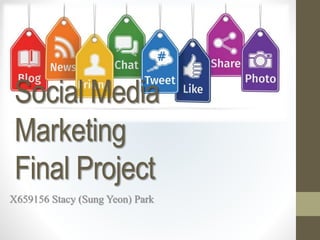 Social Media
Marketing
Final Project
X659156 Stacy (Sung Yeon) Park
 