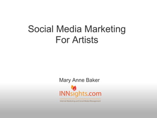 Social Media Marketing
       For Artists



       Mary Anne Baker
 