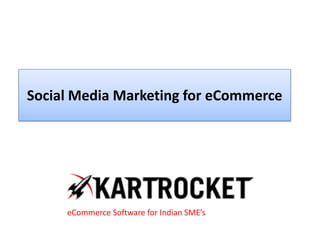 Social Media Marketing for eCommerce
eCommerce Software for Indian SME’s
 