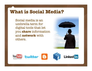 What is Social Media?
  Social media is an
  umbrella term for
  digital tools that let
  you share information
  and network with
  others.
 