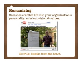 Humanizing
Breathes credible life into your organization’s
personality, mission, vision & values.




       No frills. Speaks from the heart.
 