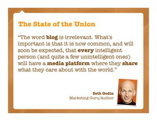 The State of the Union
“The word blog is irrelevant. What's
important is that it is now common, and will
soon be expected,...