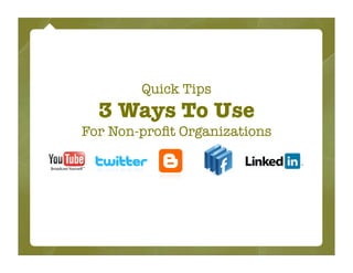 Quick Tips
  3 Ways To Use
For Non-proﬁt Organizations
 