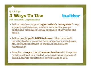 Quick Tips

3 Ways To Use
For Non-proﬁt Organizations

• Follow members of your organization’s “ecosystem” - key
  support...