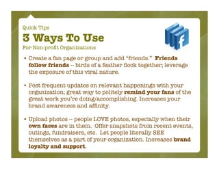 Quick Tips

3 Ways To Use
For Non-proﬁt Organizations

• Create a fan page or group and add “friends.” Friends
  follow fr...