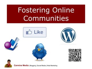 Fostering Online
     Communities




Carmine Media | Blogging | Social Media | Web Marketing
 