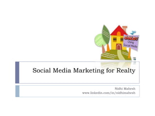 Social Media Marketing for Realty

                                  Nidhi Mahesh
               www.linkedin.com/in/nidhimahesh
 