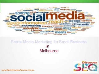 Social Media Marketing for Small Business
in
Melbourne
www.discoverseomelbourne.com.au
 